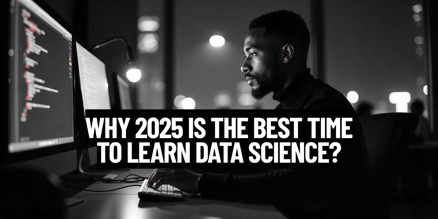 Why 2025 Is the Best Time to Learn Data Science?